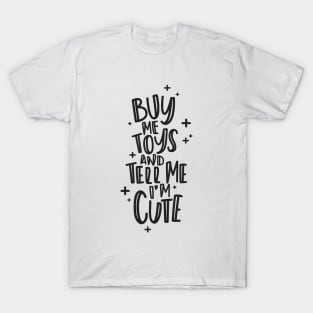 Buy Me Toys and Tell Me I'm Cute T-Shirt